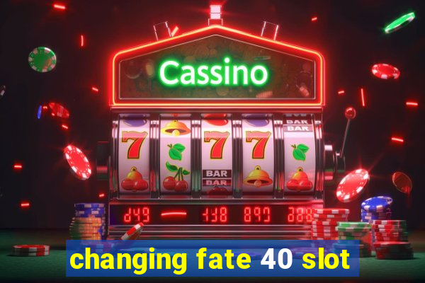 changing fate 40 slot