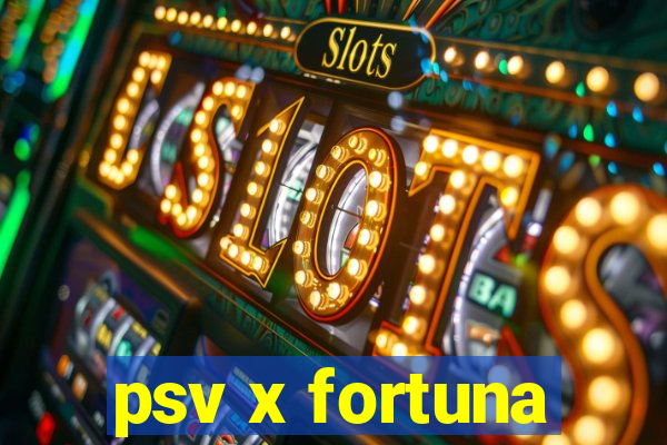 psv x fortuna