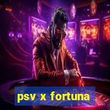 psv x fortuna