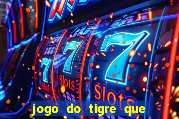 jogo do tigre que dá dinheiro de verdade