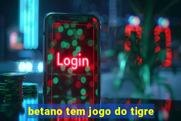 betano tem jogo do tigre