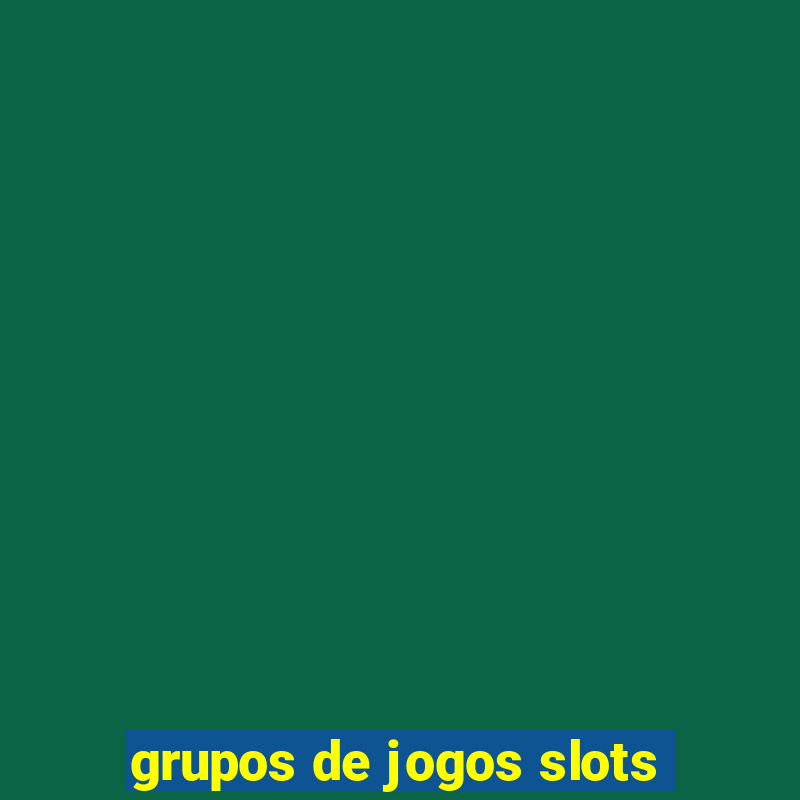 grupos de jogos slots