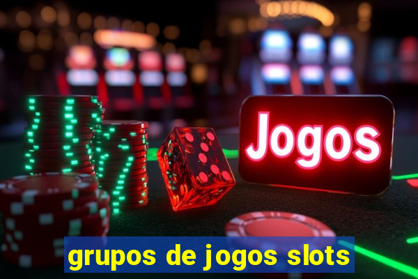 grupos de jogos slots