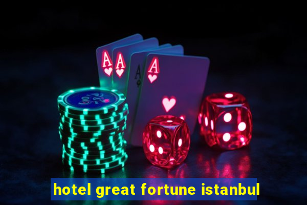 hotel great fortune istanbul