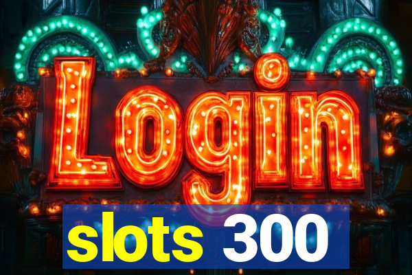 slots 300