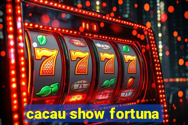 cacau show fortuna