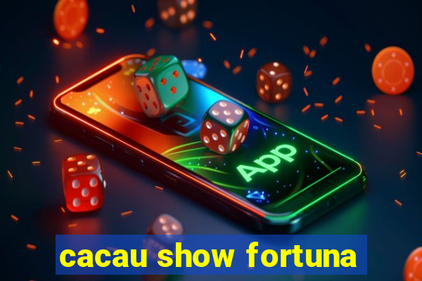 cacau show fortuna