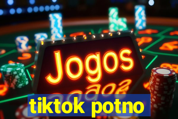 tiktok potno