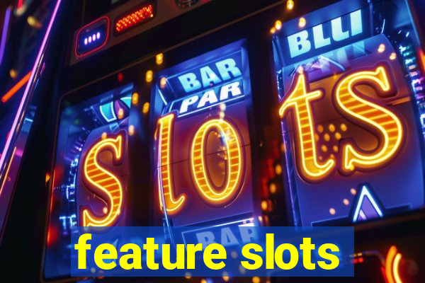 feature slots