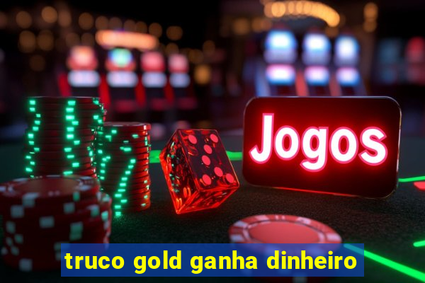 truco gold ganha dinheiro