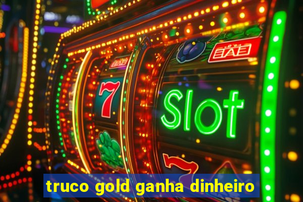 truco gold ganha dinheiro