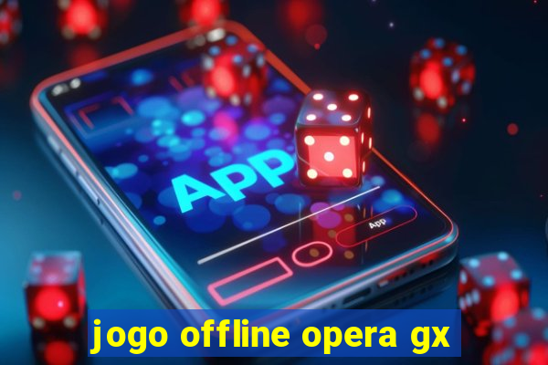 jogo offline opera gx