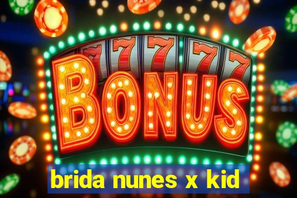 brida nunes x kid