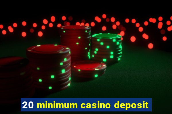 20 minimum casino deposit