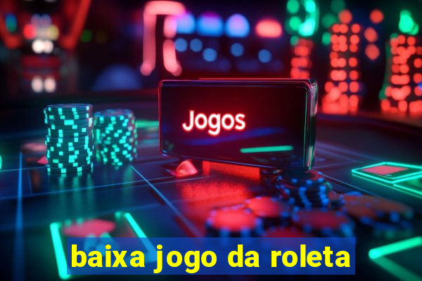 baixa jogo da roleta