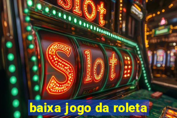 baixa jogo da roleta