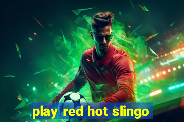 play red hot slingo