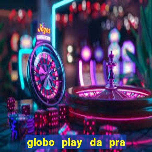 globo play da pra assistir jogo ao vivo