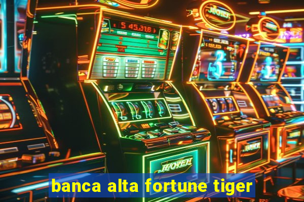 banca alta fortune tiger