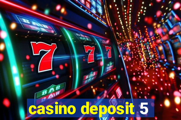 casino deposit 5