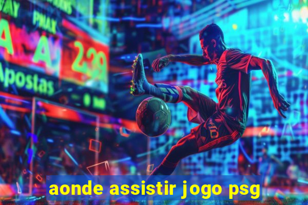 aonde assistir jogo psg