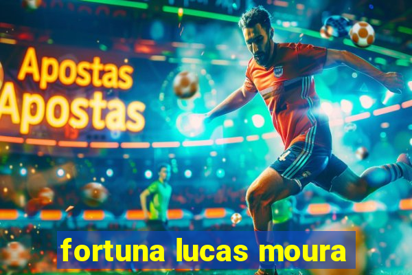 fortuna lucas moura