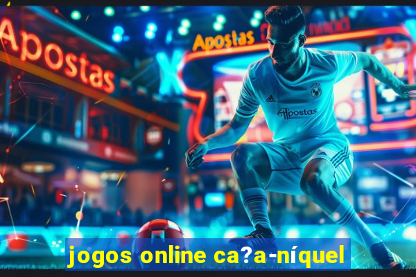 jogos online ca?a-níquel