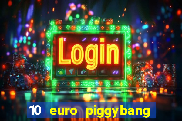 10 euro piggybang casino bonus