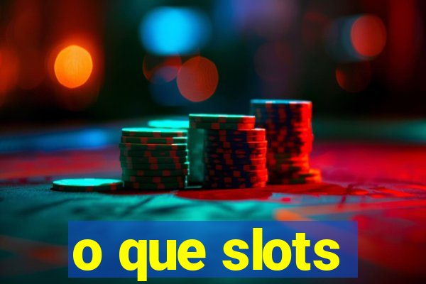 o que slots