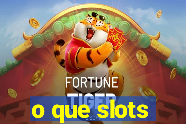 o que slots