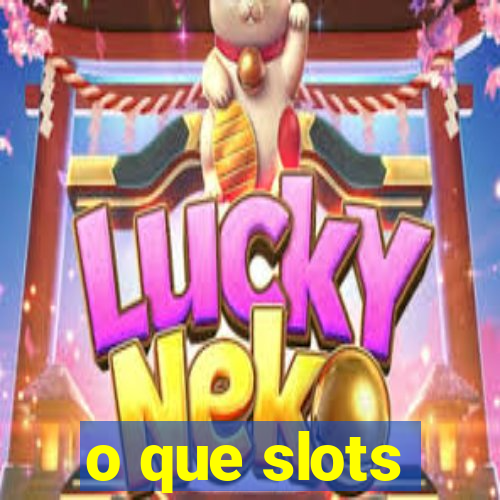 o que slots