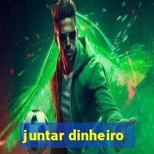 juntar dinheiro