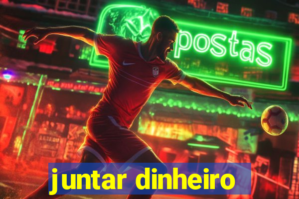 juntar dinheiro