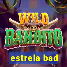 estrela bad