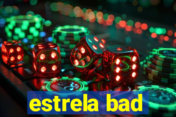 estrela bad