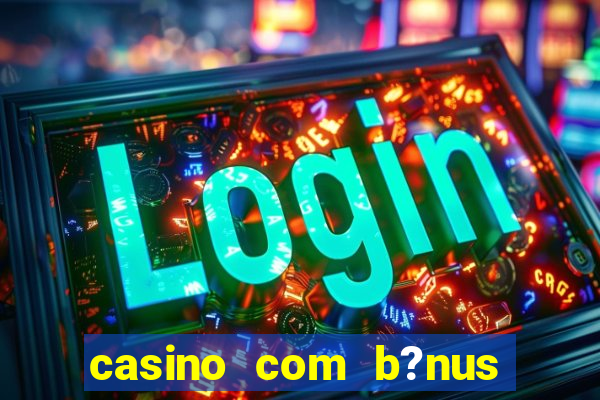 casino com b?nus de cadastro