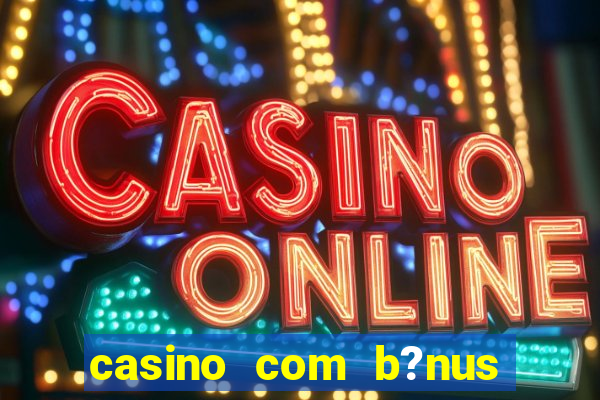 casino com b?nus de cadastro