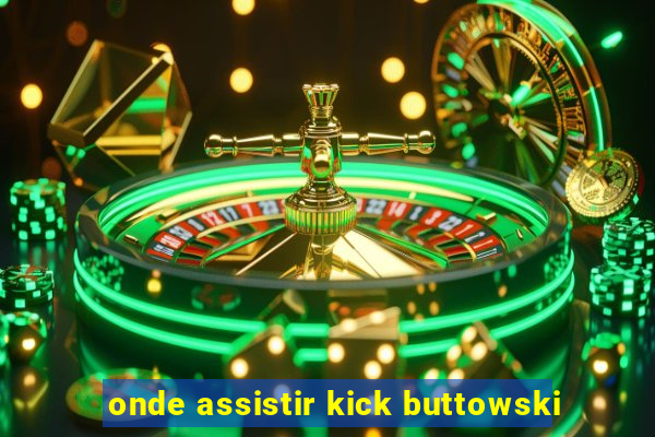 onde assistir kick buttowski