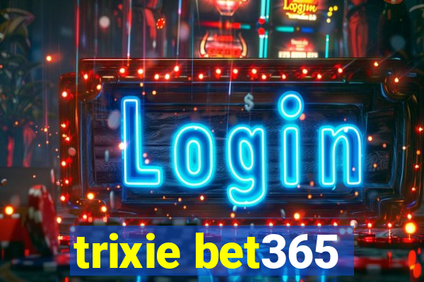 trixie bet365