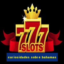 curiosidades sobre bahamas