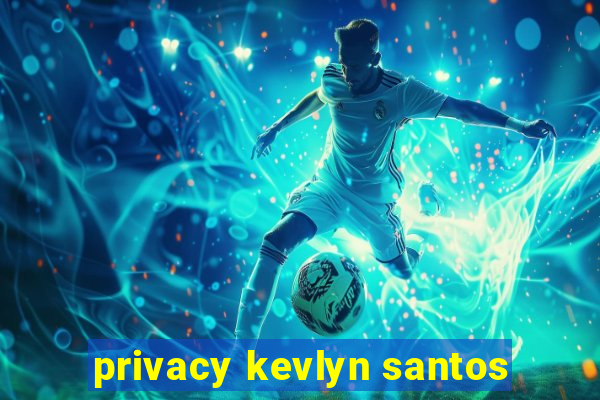 privacy kevlyn santos