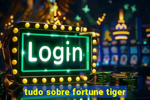 tudo sobre fortune tiger