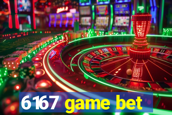 6167 game bet