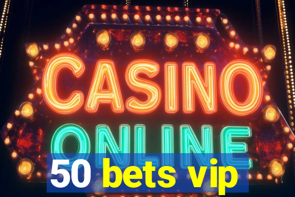 50 bets vip