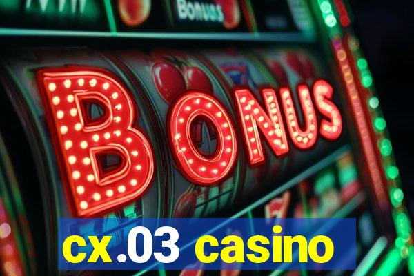 cx.03 casino