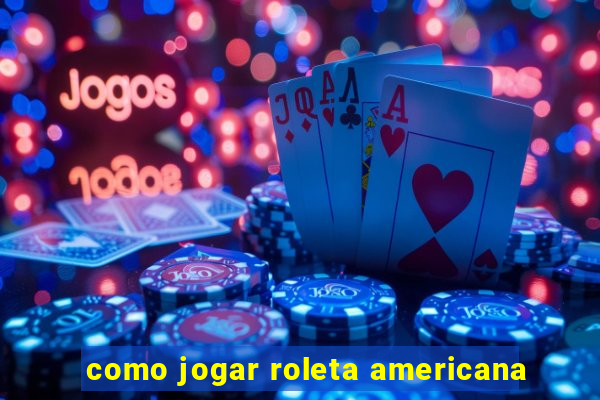 como jogar roleta americana