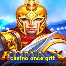 casino once grit