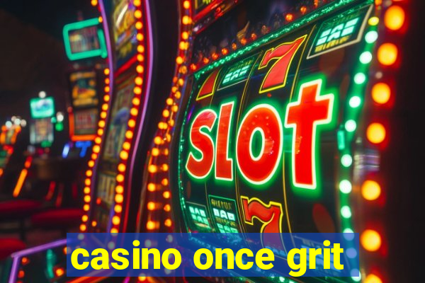 casino once grit