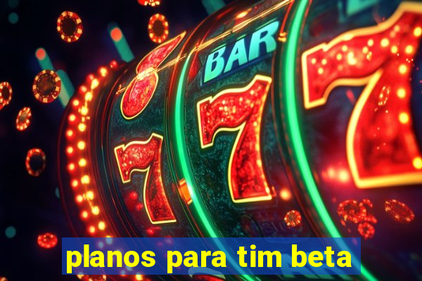 planos para tim beta