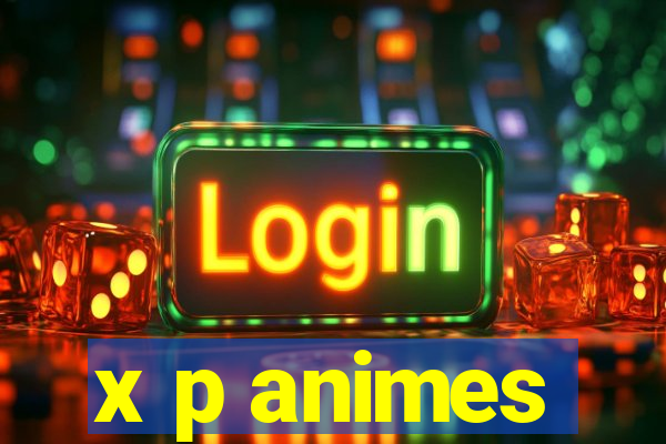 x p animes